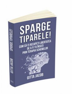 Sparge tiparele. Cum sa-ti recapeti libertatea de a fi tu insuti prin terapia schemelor