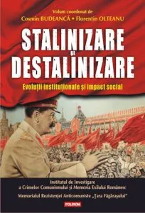 Stalinizare si destalinizare. Evolutii institutionale si impact social de Cosmin Budeanca