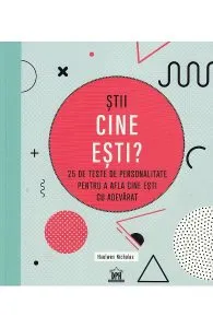 Stii cine esti? 25 de teste de personalitate pentru a afla cine esti cu adevarat de Haulwen Nicholas
