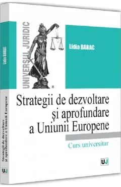 Strategii de dezvoltare si aprofundare a Uniunii Europene. Curs universitar de Lidia Barac