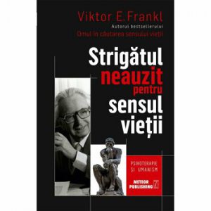 Strigatul neauzit pentru sensul vietii.Psihoterapie si umanism