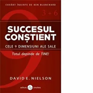 Succesul constient. Cele 9 dimensiuni ale sale. Totul depinde de TINE! de David E. Nielson