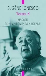 Teatru X. Macbett. Ce nemaipomenita aiureala! de Eugene Ionesco