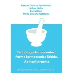 Tehnologie farmaceutica. Forme farmaceutice lichide. Aplicatii practice de Roxana Colette Sandulovici