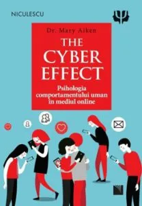 The Cyber Effect. Psihologia comportamentului uman in mediul online de dr. Mary Aiken