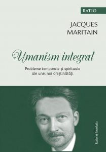 Umanism integral. Probleme temporale si spirituale ale unei noi crestinatati