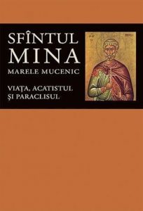 Viata, acatistul si paraclisul Sfantului Mare Mucenic Mina