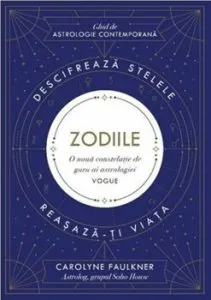 Zodiile. Ghid de astrologie contemporana. O noua constelatie guru al astrologiei. Descifreaza-ti viata. Reasaza-ti viata. de Carolyne Faulkner