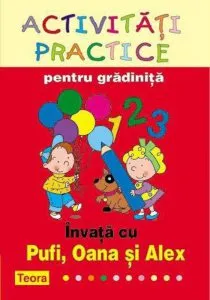 Activitati practice pentru gradinita. Invata cu Pufi, Oana si Alex