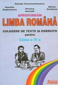 Aprofundam limba romana - Culegere de texte si exercitii pentru clasa a IV-a de Aurelia Arghirescu