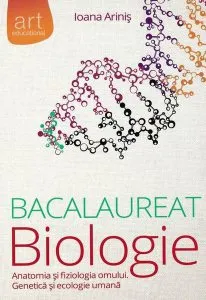 Biologie. Bacalaureat. Clasele XI - XII. Anatomia și fiziologia omului. Genetică și ecologie umană de Ioana Arinis