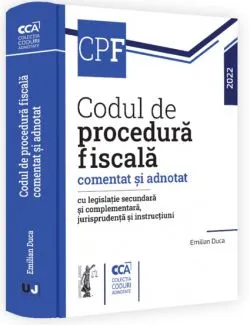 Codul de procedura fiscala comentat si adnotat cu legislatie secundara si complementara, jurisprudenta si instructiuni – 2022 de Emilian Duca