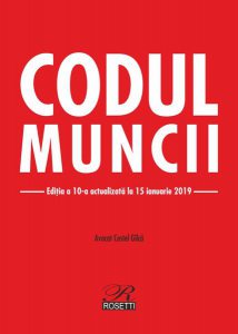 Codul Muncii. Ediţia a 10-a actualizată la 15 ianuarie 2019