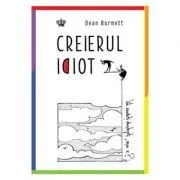 Creierul idiot. Colectia savoir-vivre de Dean Burnett