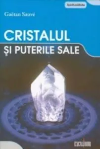 Cristalul si puterile sale de Gaetan Sauve
