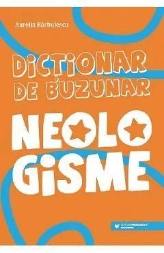 Dictionar de buzunar. Neologisme de Aurelia Barbulescu