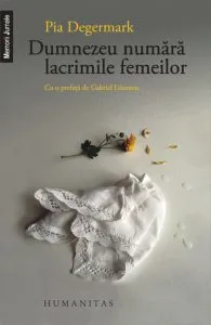 Dumnezeu numara lacrimile femeilor de Pia Degermark