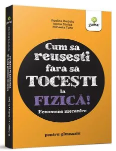 Fizica. Fenomene mecanice- Cum să reușești fără să tocești