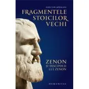 Fragmentele stoicilor vechi. Zenon si discipolii lui Zenon de Hans von Arnim