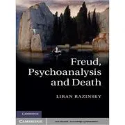 Freud, Psychoanalysis and Death de Liran Razinsky