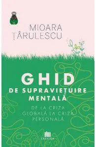 Ghid de supravietuire mentala. De la criza globala la criza personala de Mioara Tarulescu