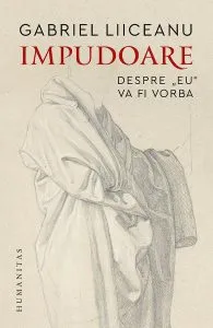 Impudoare. Despre "eu" va fi vorba de Gabriel Liiceanu