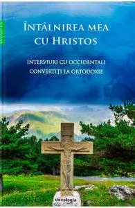 Intalnirea mea cu Hristos de Interviuri cu occidentali convertiti la Ortodoxie
