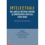 Intelectualii din judetul Bistrita-Nasaud si Universitatea din Cluj (1919–1940). Restituiri documentare de Adrian Onofreiu