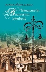 Intoarcere in Bucurestiul interbelic de Ioana Parvulescu