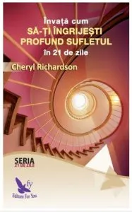 Invata cum sa-ti ingrijesti profund sufletul de Cheryl Richardson