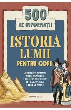 Istoria lumii pentru copii. 500 de informatii de Brooke Khan