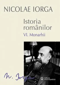 Istoria romanilor, Monarhii, Vol. VI de Nicolae Iorga
