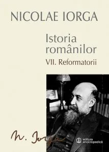 Istoria romanilor, Reformatorii, Vol. VII de Nicolae Iorga
