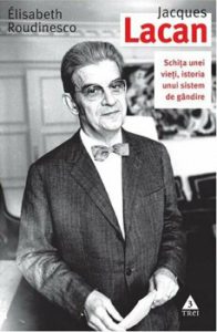 Jacques Lacan. Schita unei vieti, istoria unui sistem de gandire