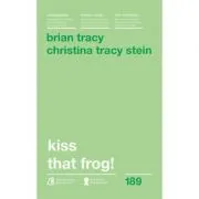 Kiss that frog! 12 cai de-a transforma minusurile in plusuri in viata personala si la munca. Editia a II-a de Christina Tracy Stein