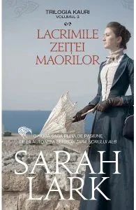 Lacrimile zeitei maorilor. Trilogia Kauri Vol.3 de Sarah Lark