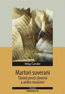 Martori suverani. Tanara proza slovena a anilor nouazeci de Mitja Cander