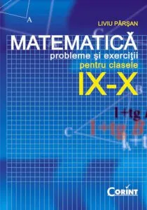 Matematica. Probleme si exercitii pentru clasele IX-X de Liviu Parsan