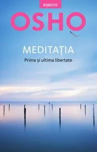 Meditatia. Prima si ultima libertate de Osho