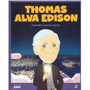 Micii eroi. Thomas Alva Edison. Inventatorul becului electric