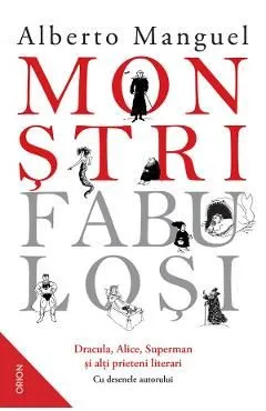Monstri fabulosi. Dracula, Alice, Superman si alti prieteni literari de Alberto Manguel