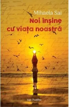 Noi insine cu viata noastra de Mihaela Sai