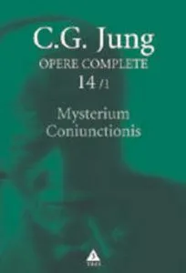 Opere Complete. Vol. 14/1: Mysterium Coniunctionis. Separarea si compunerea contrariilor psihice in alchimie de Carl Gustav Jung