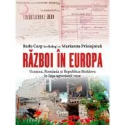 Razboi in Europa. Ucraina, Romania si Republica Moldova in fata agresiunii ruse de Radu Carp