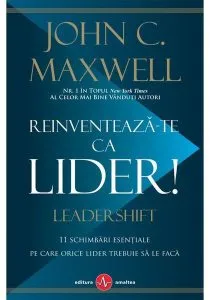 Reinventează-te ca lider! 11 schimbări esențiale pe care orice lider trebuie sa le facă de John C. Maxwell