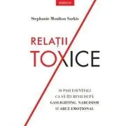 Relatii toxice. 10 pasi esentiali ca sa iti revii dupa gaslighting, narcisism si abuz emotional de Stephanie Moulton Sarkis