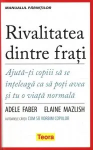 Rivalitatea dintre frati. Ajuta-ti copiii sa se inteleaga ca sa poti avea si tu o viata normala de Adele Faber