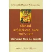Sfantul Arhiepiscop Luca, chirurgul fara de arginti de Arhim. Nectarie Antonopoulos