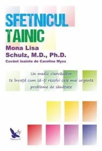 Sfetnicul tainic. Un medic clarvăzător te învaţă cum să-ţi rezolvi cele mai urgente probleme de sănătate de Mona Lisa Schulz