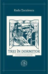 Trei in dormitor. Cinci comedii de Radu Tuculescu